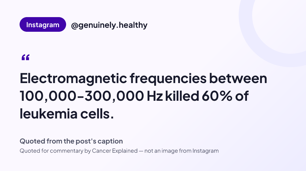 Quote card reading: "Electromagnetic frequencies between 100,000-300,000 Hz killed 60% of leukemia cells." — @genuinely.healthy